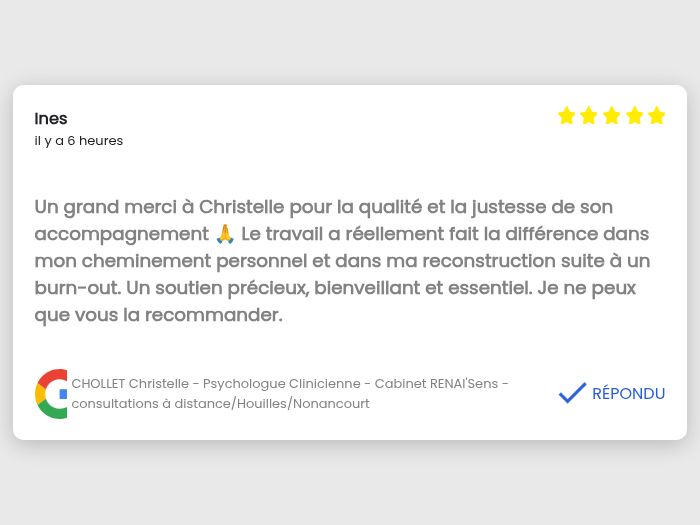 témoignage Consultation de psychologie à distance – Consultation de psychologie en VISIO ou TELEPHONE - Souffrance au travail – Ateliers- Formation- RH - QVT – Psychologie Positive-  Cabinet RENAI'Sens - Christelle CHOLLET – Psychologue - Psychologue HOUILLES – Psychologue LA MADELEINE DE NONANCOURT- Psychologue Carrières sur Seine – Psychologue Sartrouville – Psychologue Bezons – Psychologue Dreux – Psychologue Montesson – Psychologue Saint Lubin des Joncherets – Psychologue Nonancourt- Psychologue Eure – Psychologue Eure et Loir – Relations toxiques – Burn out – recherche de sens – psychothérapie – reconversion professionnelle – téléconsultation psychologue – coaching - psychologue burn-out Houilles - coaching QVT Ile de France - consultations en reconversion professionnelle psychologue -